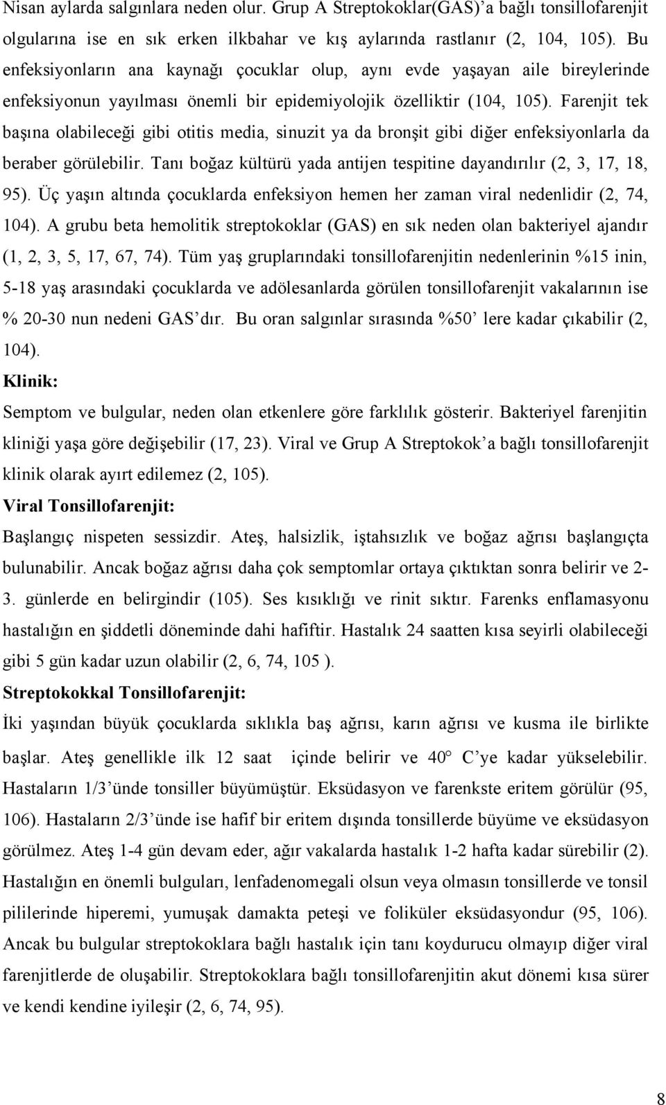 Farenjit tek başına olabileceği gibi otitis media, sinuzit ya da bronşit gibi diğer enfeksiyonlarla da beraber görülebilir. Tanı boğaz kültürü yada antijen tespitine dayandırılır (2, 3, 17, 18, 95).