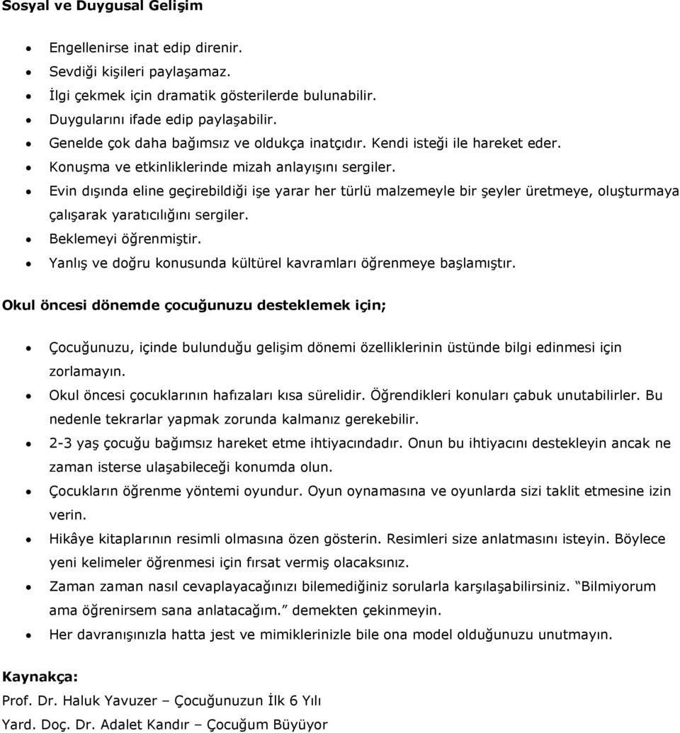 Evin dışında eline geçirebildiği işe yarar her türlü malzemeyle bir şeyler üretmeye, oluşturmaya çalışarak yaratıcılığını sergiler. Beklemeyi öğrenmiştir.