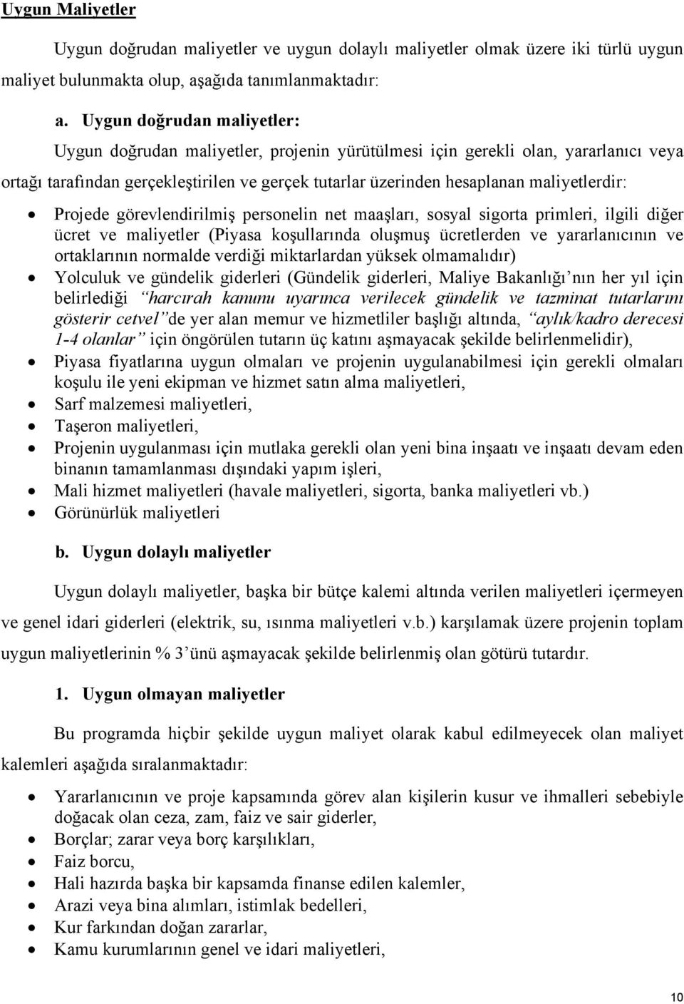 maliyetlerdir: Projede görevlendirilmiş personelin net maaşları, sosyal sigorta primleri, ilgili diğer ücret ve maliyetler (Piyasa koşullarında oluşmuş ücretlerden ve yararlanıcının ve ortaklarının