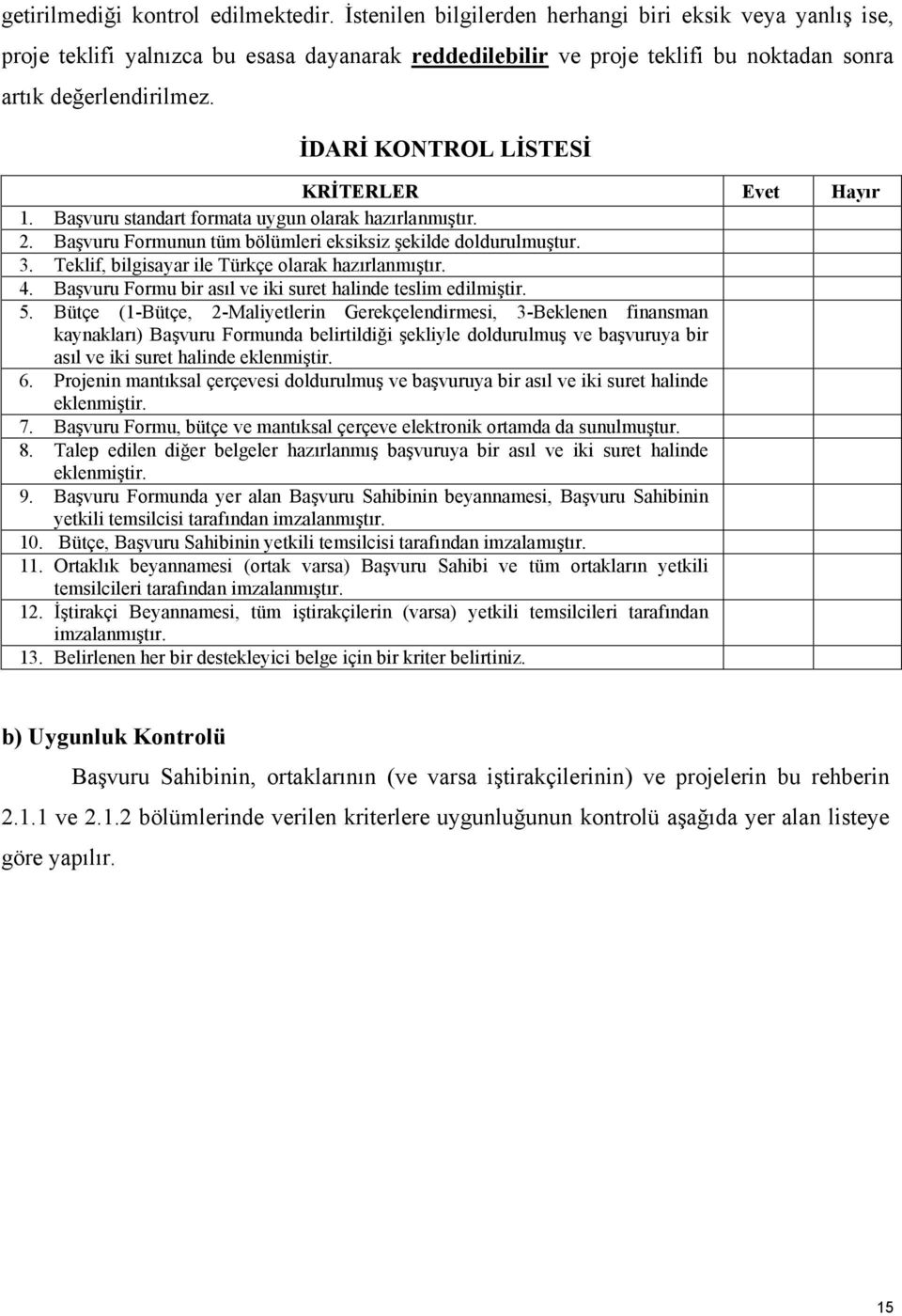 İDARİ KONTROL LİSTESİ KRİTERLER Evet Hayır 1. Başvuru standart formata uygun olarak hazırlanmıştır. 2. Başvuru Formunun tüm bölümleri eksiksiz şekilde doldurulmuştur. 3.