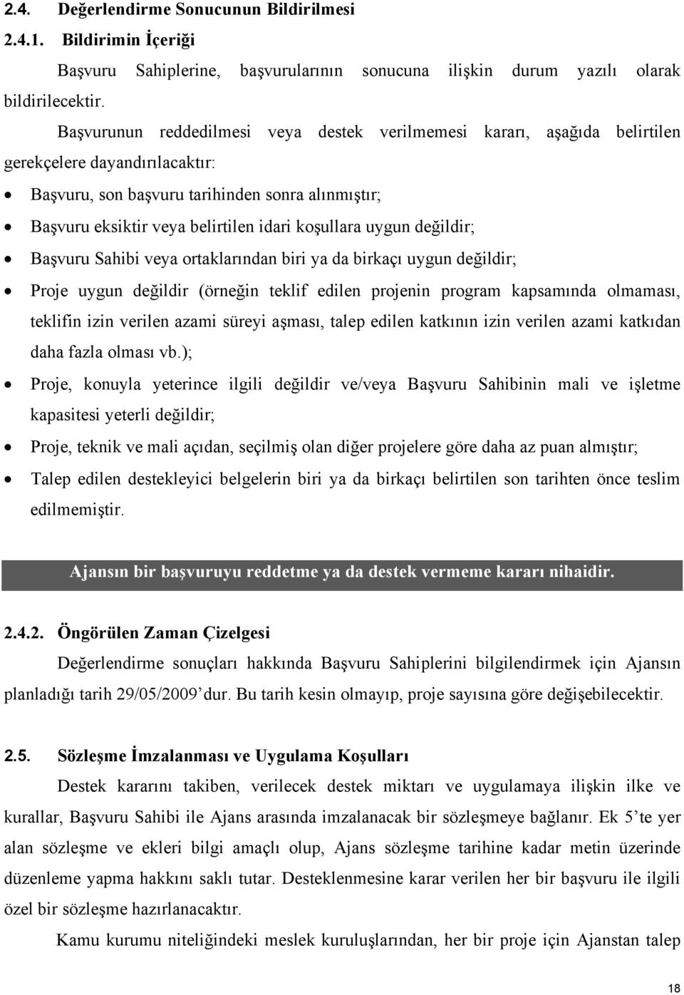 koşullara uygun değildir; Başvuru Sahibi veya ortaklarından biri ya da birkaçı uygun değildir; Proje uygun değildir (örneğin teklif edilen projenin program kapsamında olmaması, teklifin izin verilen