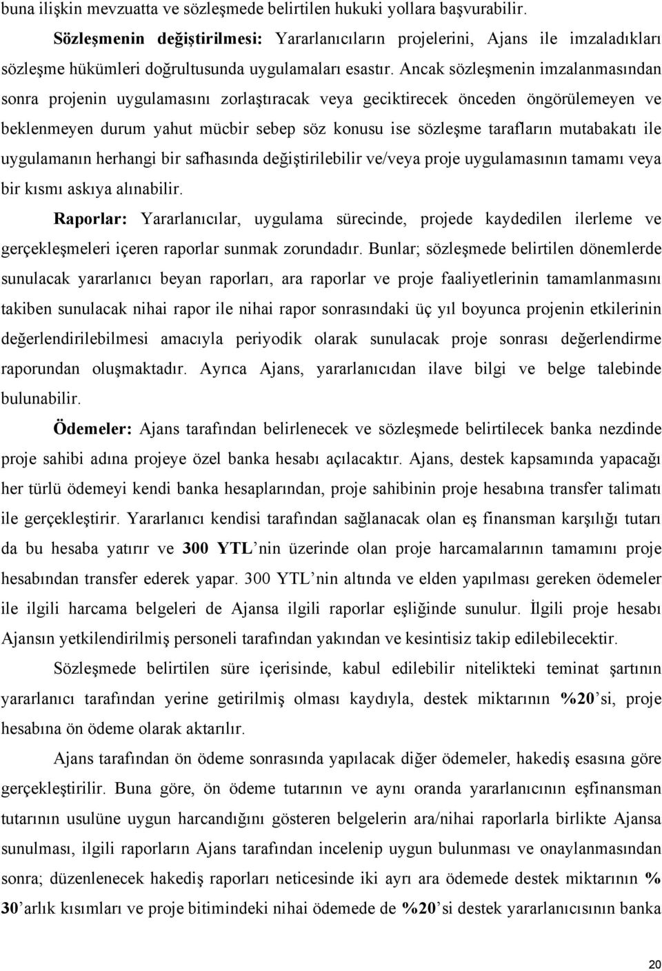 Ancak sözleşmenin imzalanmasından sonra projenin uygulamasını zorlaştıracak veya geciktirecek önceden öngörülemeyen ve beklenmeyen durum yahut mücbir sebep söz konusu ise sözleşme tarafların