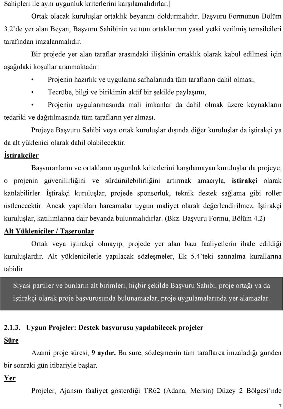 Bir projede yer alan taraflar arasındaki ilişkinin ortaklık olarak kabul edilmesi için aşağıdaki koşullar aranmaktadır: Projenin hazırlık ve uygulama safhalarında tüm tarafların dahil olması,