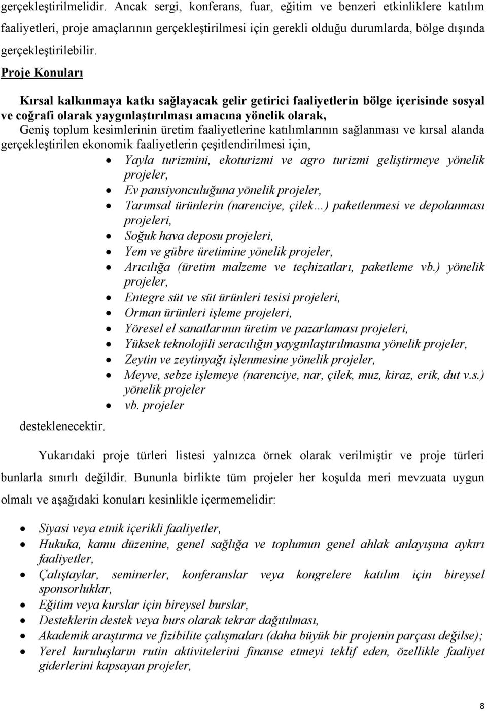 Proje Konuları Kırsal kalkınmaya katkı sağlayacak gelir getirici faaliyetlerin bölge içerisinde sosyal ve coğrafi olarak yaygınlaştırılması amacına yönelik olarak, Geniş toplum kesimlerinin üretim