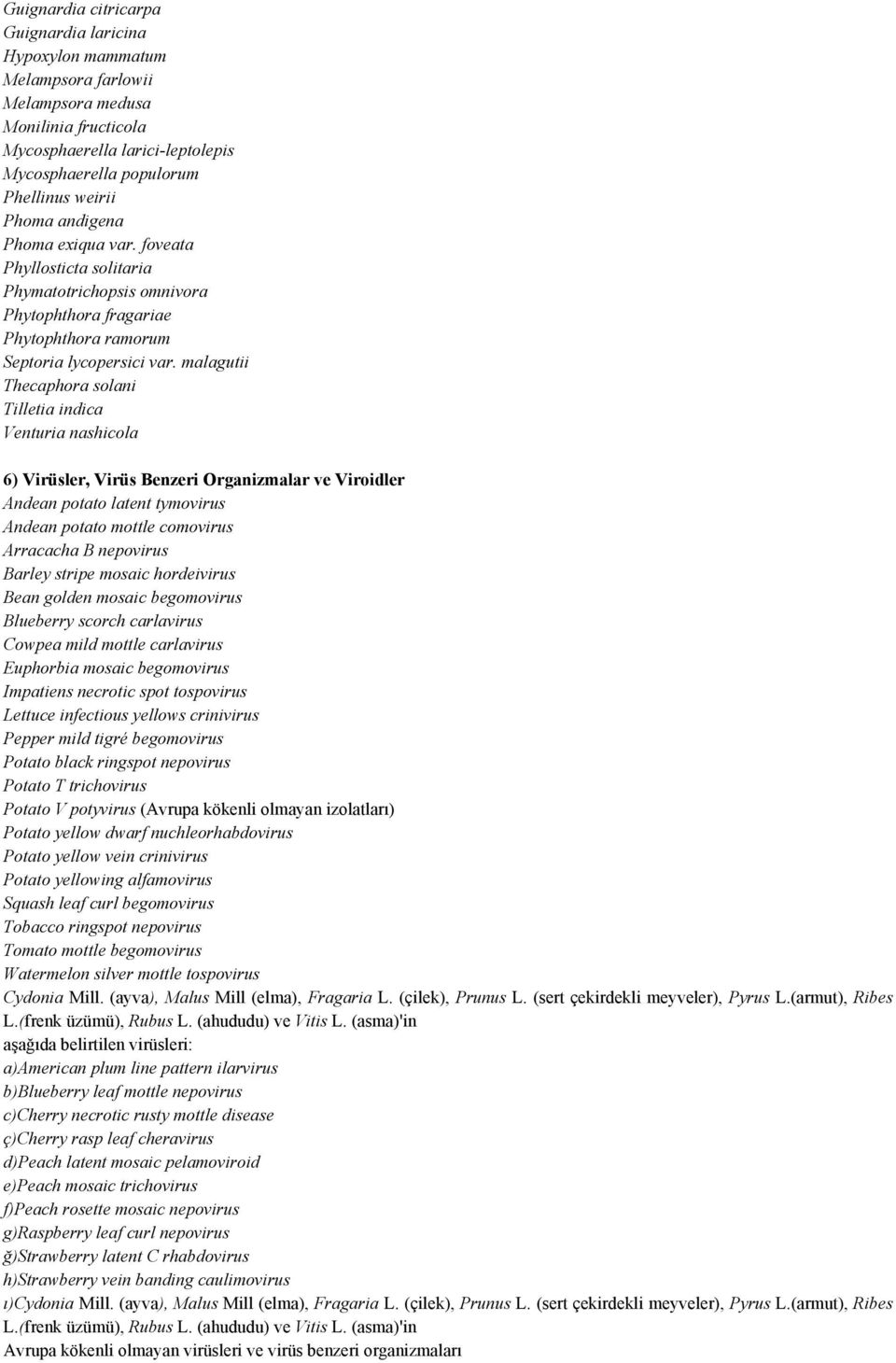 malagutii Thecaphora solani Tilletia indica Venturia nashicola 6) Virüsler, Virüs Benzeri Organizmalar ve Viroidler Andean potato latent tymovirus Andean potato mottle comovirus Arracacha B nepovirus