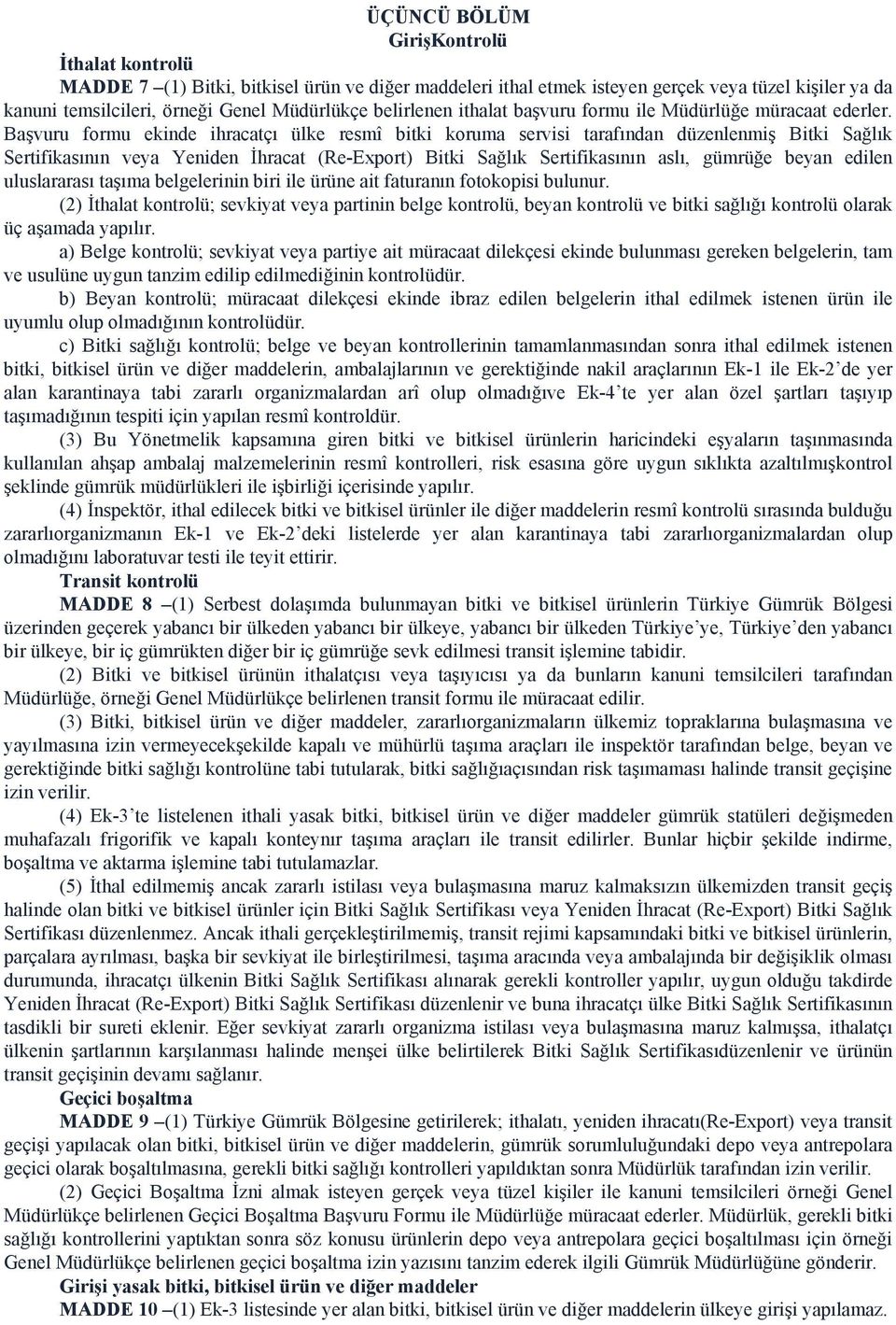 Başvuru formu ekinde ihracatçı ülke resmî bitki koruma servisi tarafından düzenlenmiş Bitki Sağlık Sertifikasının Yeniden İhracat (Re-Export) Bitki Sağlık Sertifikasının aslı, gümrüğe beyan edilen