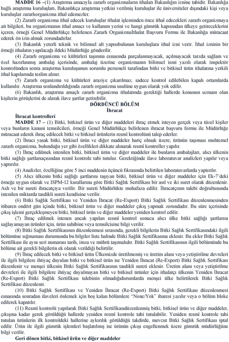 (2) Zararlı organizma ithal edecek kuruluşlar ithalat işleminden önce ithal edecekleri zararlı organizmaya ait bilgileri, bu organizmanın ithal amacı ve kullanım yerini ve hangi gümrük kapısından