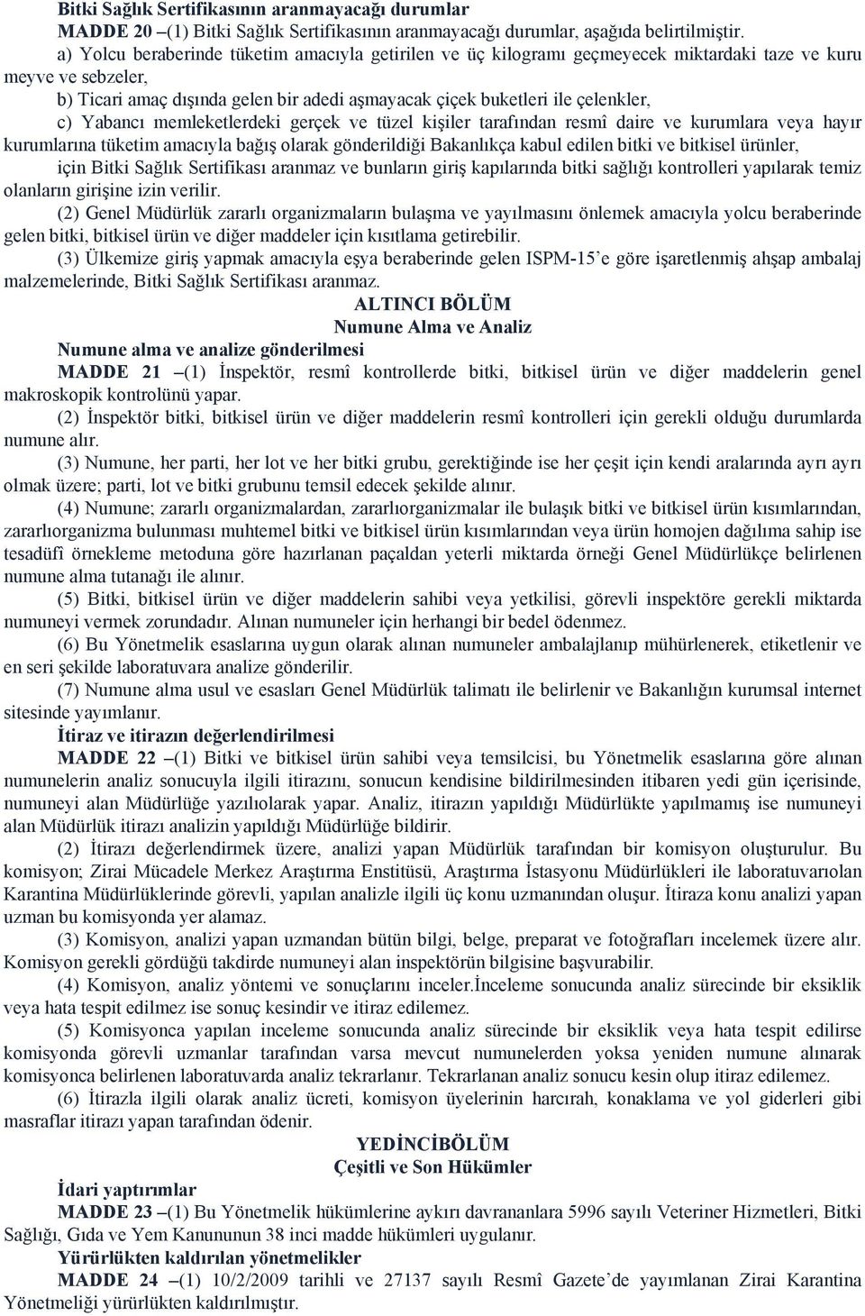 c) Yabancı memleketlerdeki gerçek ve tüzel kişiler tarafından resmî daire ve kurumlara hayır kurumlarına tüketim amacıyla bağış olarak gönderildiği Bakanlıkça kabul edilen bitki ve bitkisel ürünler,