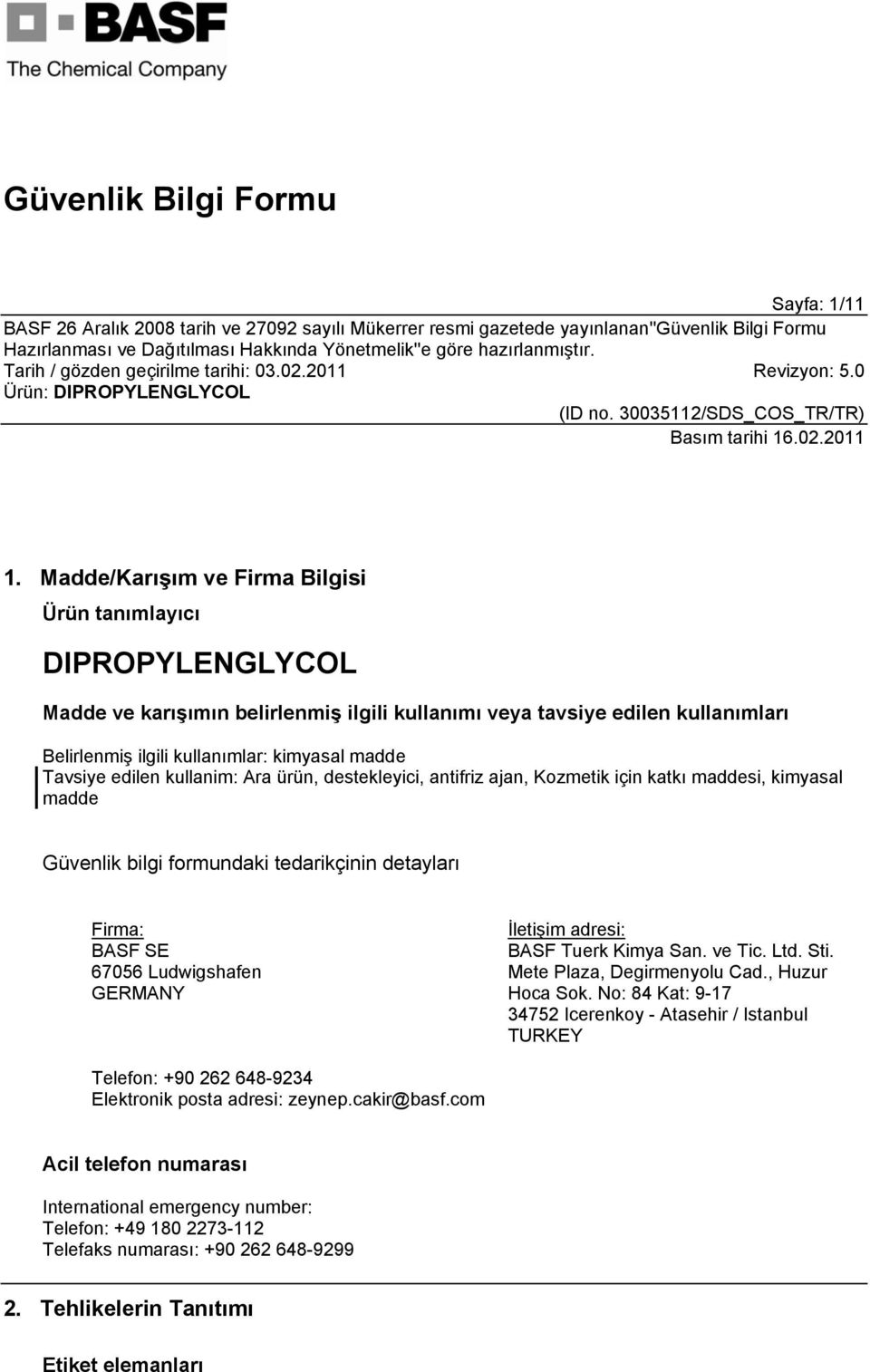 Tavsiye edilen kullanim: Ara ürün, destekleyici, antifriz ajan, Kozmetik için katkı maddesi, kimyasal madde Güvenlik bilgi formundaki tedarikçinin detayları Firma: BASF SE 67056 Ludwigshafen GERMANY