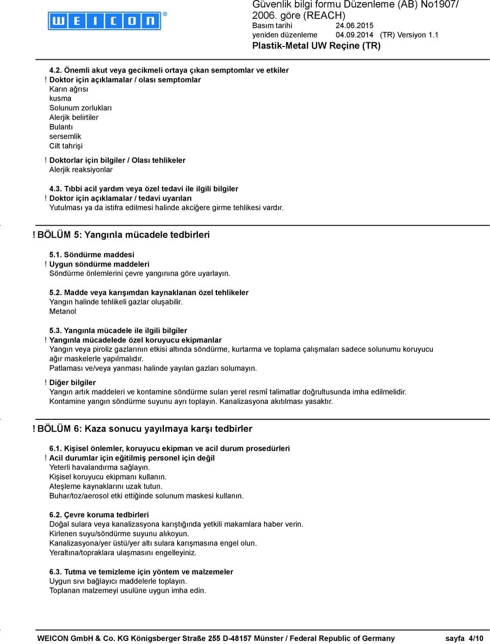 Doktor için açıklamalar / tedavi uyarıları Yutulması ya da istifra edilmesi halinde akciğere girme tehlikesi vardır.! BÖLÜM 5: Yangınla mücadele tedbirleri 5.1. Söndürme maddesi!