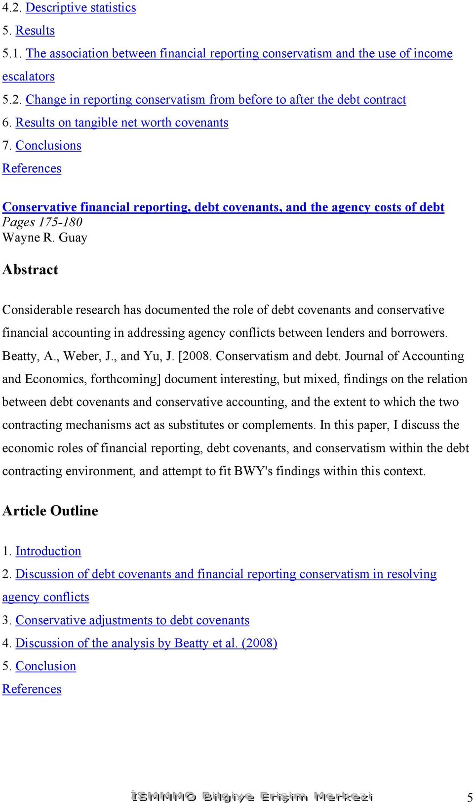 Guay Considerable research has documented the role of debt covenants and conservative financial accounting in addressing agency conflicts between lenders and borrowers. Beatty, A., Weber, J.