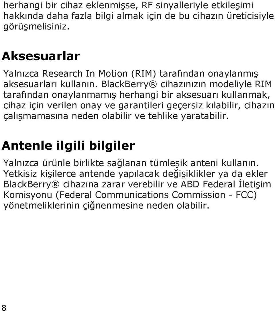 BlackBerry cihazınızın modeliyle RIM tarafından onaylanmamış herhangi bir aksesuarı kullanmak, cihaz için verilen onay ve garantileri geçersiz kılabilir, cihazın çalışmamasına neden