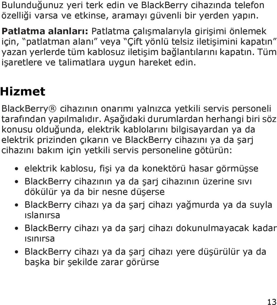 Tüm işaretlere ve talimatlara uygun hareket edin. Hizmet BlackBerry cihazının onarımı yalnızca yetkili servis personeli tarafından yapılmalıdır.