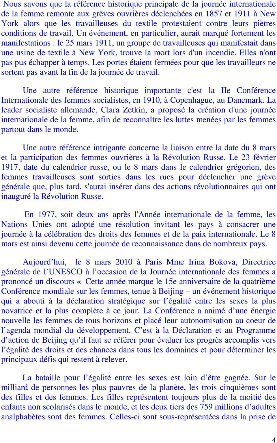 Un événement, en particulier, aurait marqué fortement les manifestations : le 25 mars 1911, un groupe de travailleuses qui manifestait dans une usine de textile à New York, trouve la mort lors d'un