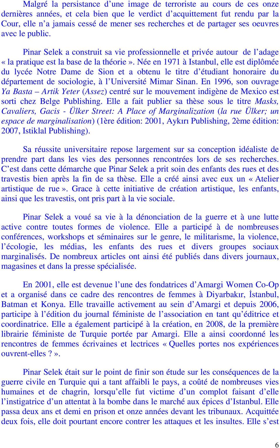 Née en 1971 à Istanbul, elle est diplômée du lycée Notre Dame de Sion et a obtenu le titre d étudiant honoraire du département de sociologie, à l Université Mimar Sinan.