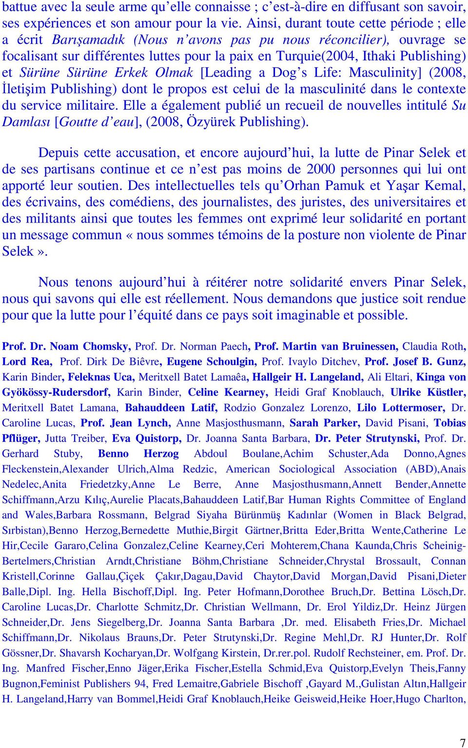 Sürüne Sürüne Erkek Olmak [Leading a Dog s Life: Masculinity] (2008, Đletişim Publishing) dont le propos est celui de la masculinité dans le contexte du service militaire.