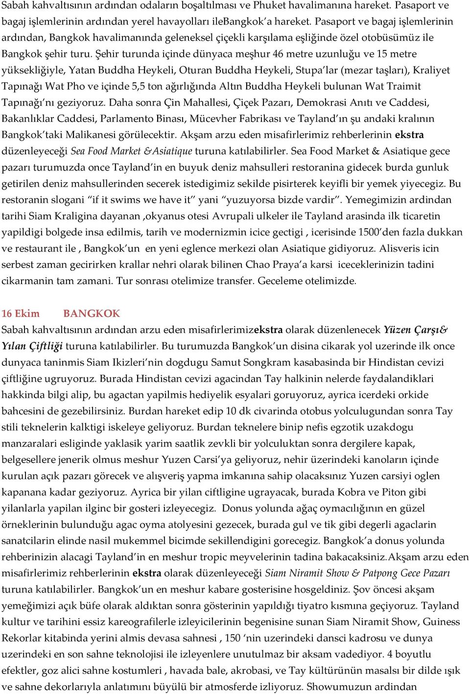 Şehir turunda içinde dünyaca meşhur 46 metre uzunluğu ve 15 metre yüksekliğiyle, Yatan Buddha Heykeli, Oturan Buddha Heykeli, Stupa lar (mezar taşları), Kraliyet Tapınağı Wat Pho ve içinde 5,5 ton