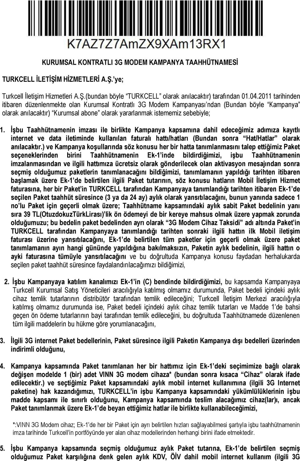 İşbu Taahhütnamenin imzası ile birlikte Kampanya kapsamına dahil edeceğimiz adımıza kayıtlı internet ve data iletiminde kullanılan faturalı hattı/hatları (Bundan sonra Hat/Hatlar olarak anılacaktır.