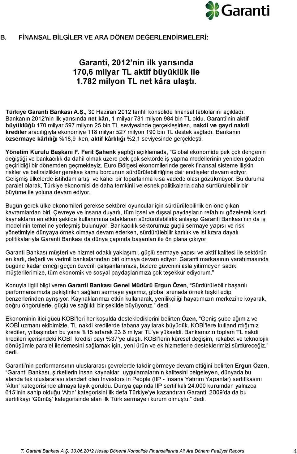 Garanti nin aktif büyüklüğü 170 milyar 597 milyon 25 bin TL seviyesinde gerçekleşirken, nakdi vee gayri nakdi krediler aracılığıyla ekonomiye 118 milyar 527 milyon 190 bin TL destek sağladı.