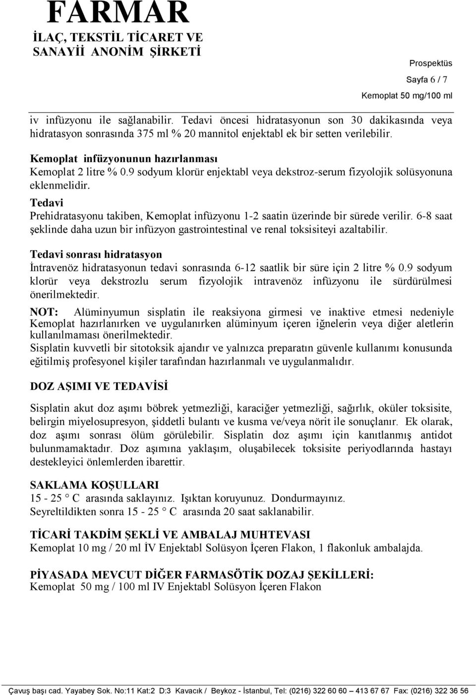 Tedavi Prehidratasyonu takiben, Kemoplat infüzyonu 1-2 saatin üzerinde bir sürede verilir. 6-8 saat Ģeklinde daha uzun bir infüzyon gastrointestinal ve renal toksisiteyi azaltabilir.