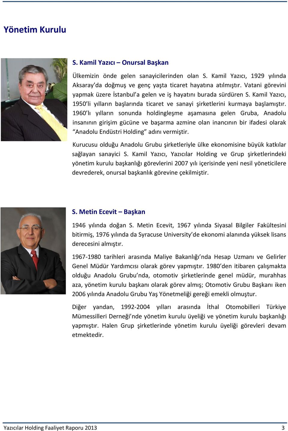 1960 lı yılların sonunda holdingleşme aşamasına gelen Gruba, Anadolu insanının girişim gücüne ve başarma azmine olan inancının bir ifadesi olarak Anadolu Endüstri Holding adını vermiştir.