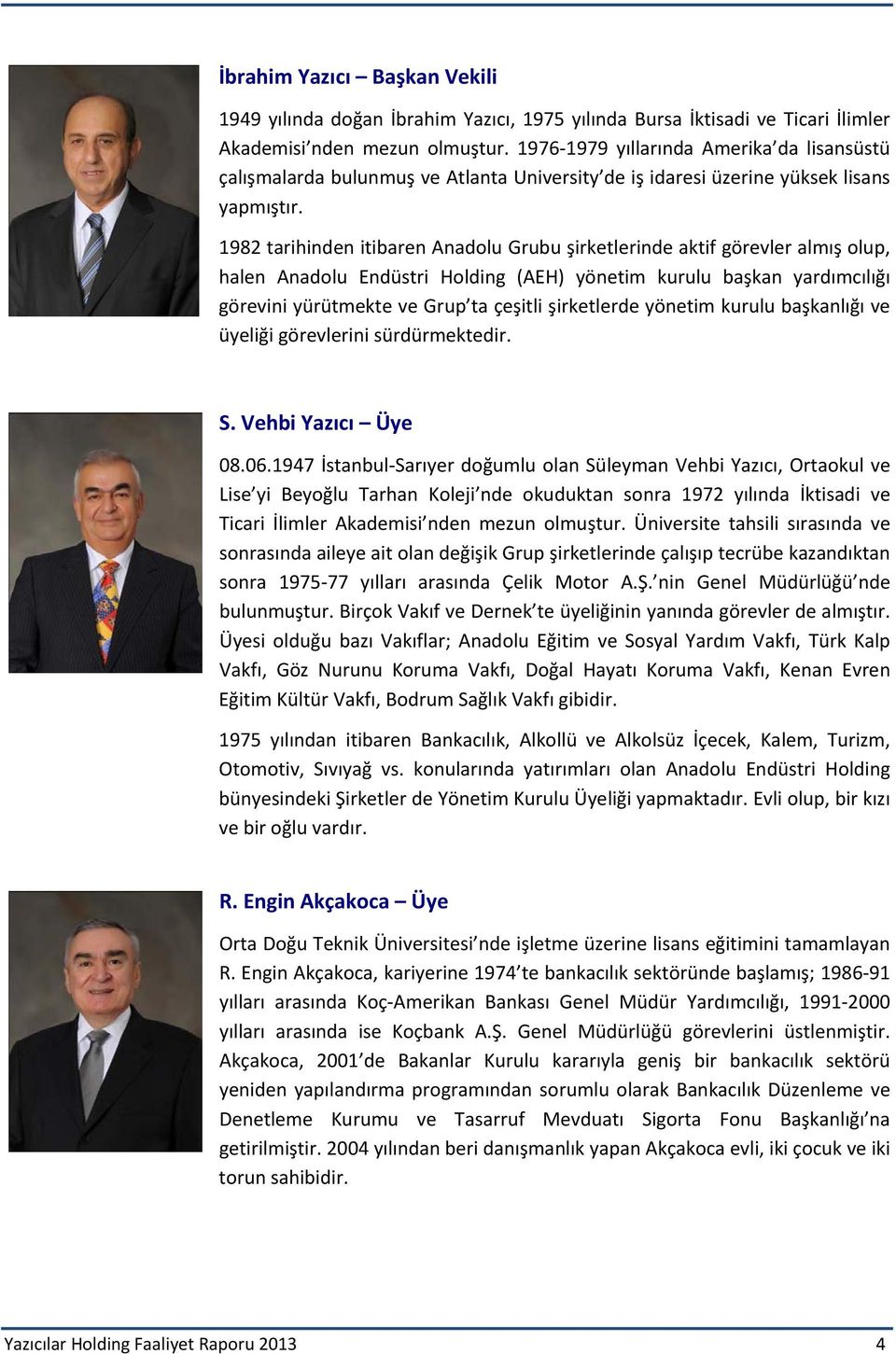 1982 tarihinden itibaren Anadolu Grubu şirketlerinde aktif görevler almış olup, halen Anadolu Endüstri Holding (AEH) yönetim kurulu başkan yardımcılığı görevini yürütmekte ve Grup ta çeşitli