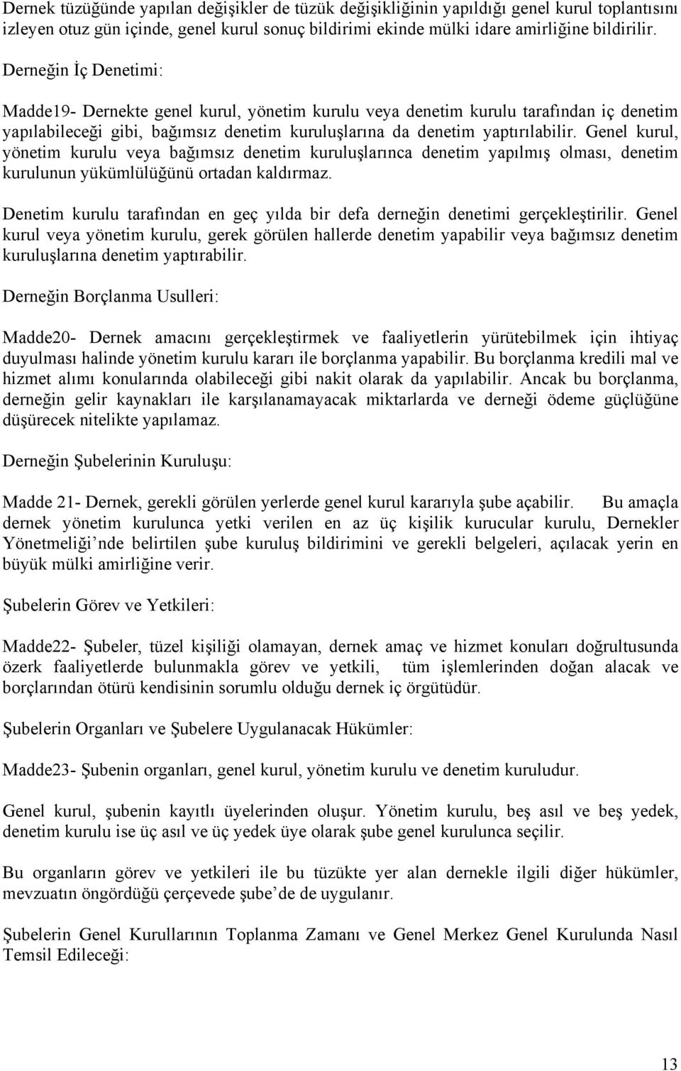 Genel kurul, yönetim kurulu veya bağımsız denetim kuruluşlarınca denetim yapılmış olması, denetim kurulunun yükümlülüğünü ortadan kaldırmaz.