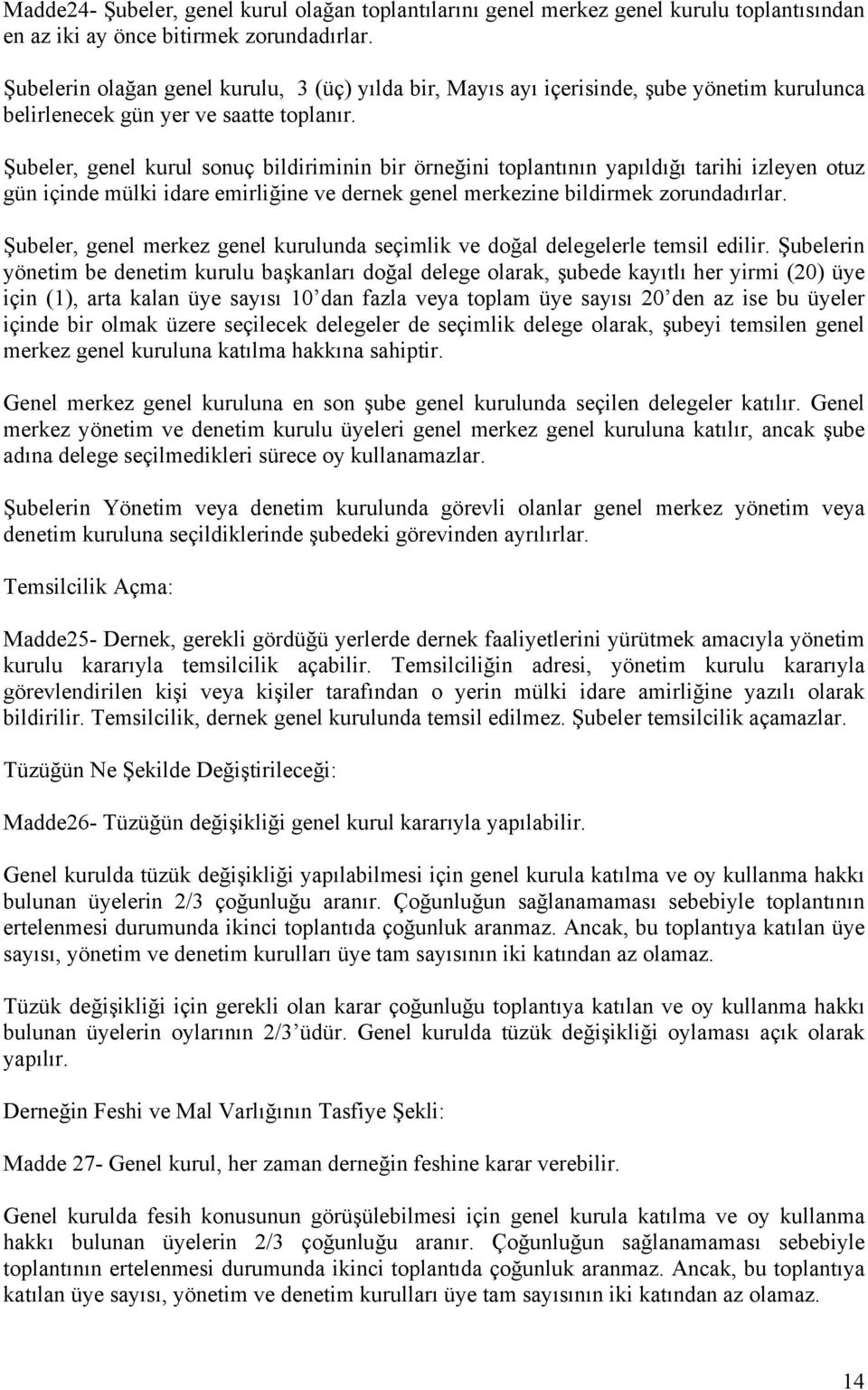 Şubeler, genel kurul sonuç bildiriminin bir örneğini toplantının yapıldığı tarihi izleyen otuz gün içinde mülki idare emirliğine ve dernek genel merkezine bildirmek zorundadırlar.