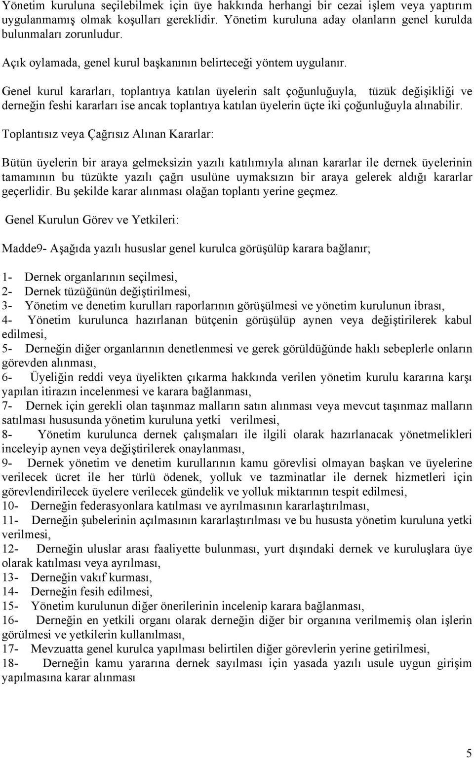 Genel kurul kararları, toplantıya katılan üyelerin salt çoğunluğuyla, tüzük değişikliği ve derneğin feshi kararları ise ancak toplantıya katılan üyelerin üçte iki çoğunluğuyla alınabilir.