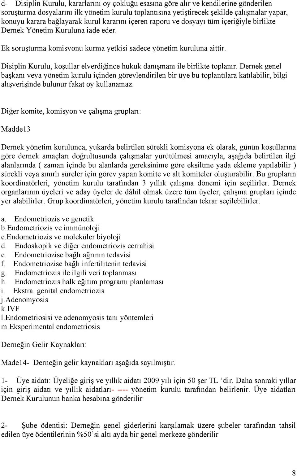 Disiplin Kurulu, koşullar elverdiğince hukuk danışmanı ile birlikte toplanır.