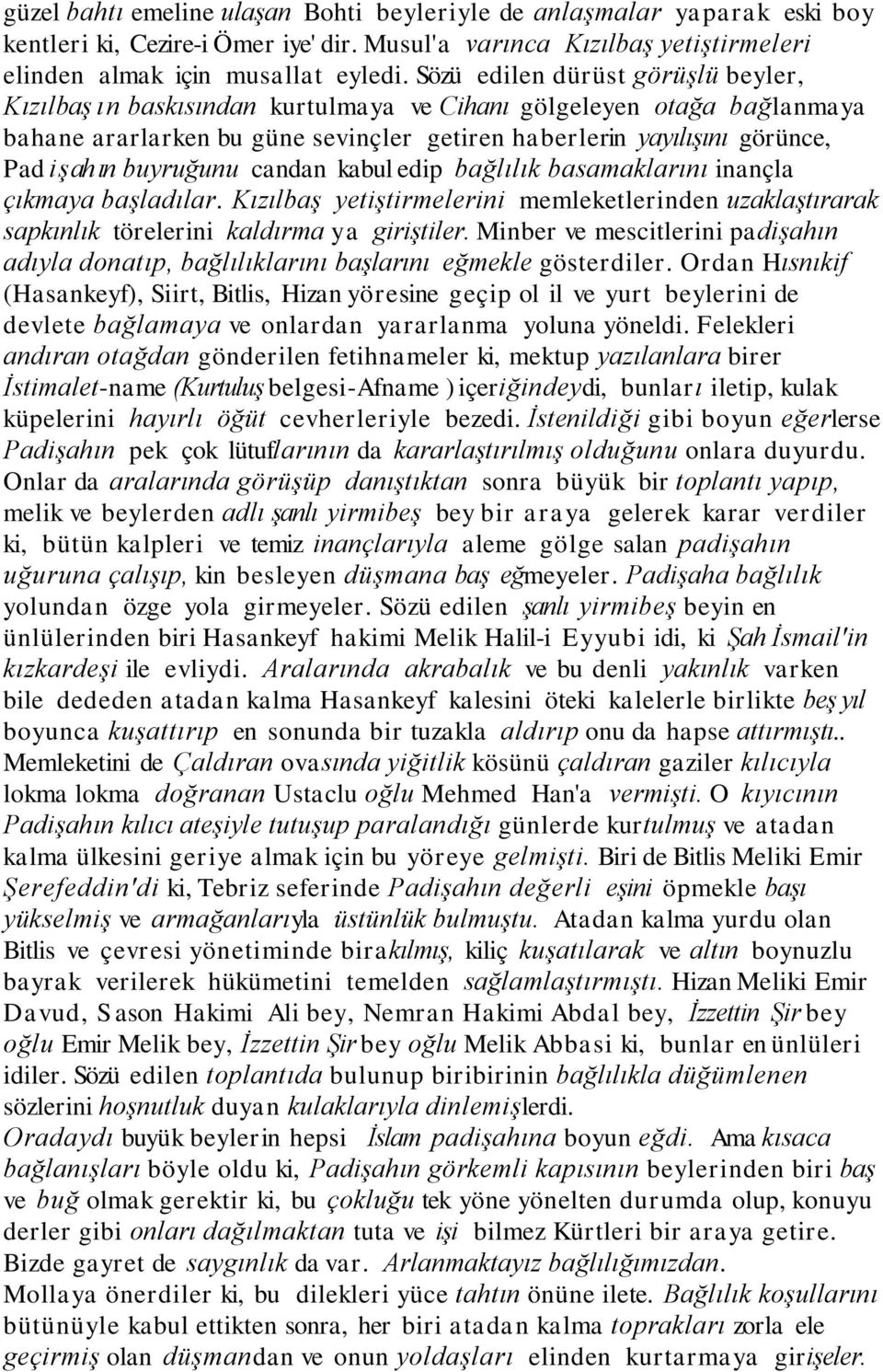 buyruğunu candan kabul edip bağlılık basamaklarını inançla çıkmaya başladılar. Kızılbaş yetiştirmelerini memleketlerinden uzaklaştırarak sapkınlık törelerini kaldırma y a giriştiler.