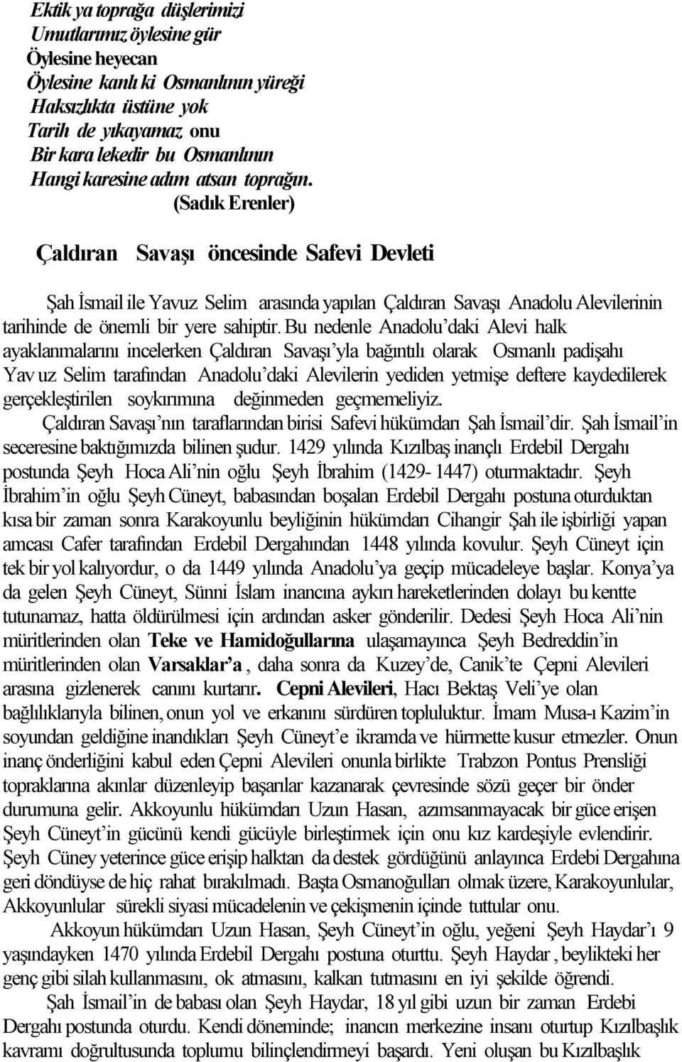 Bu nedenle Anadolu daki Alevi halk ayaklanmalarını incelerken Çaldıran Savaşı yla bağıntılı olarak Osmanlı padişahı Yav uz Selim tarafından Anadolu daki Alevilerin yediden yetmişe deftere