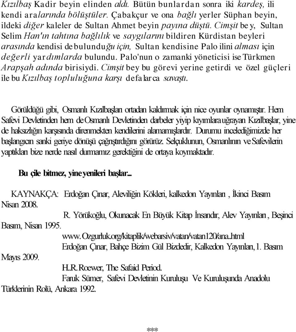 Cimşit be y, Sultan Selim Han'ın tahtına bağlılık ve saygılarını bildiren Kürdistan beyleri arasında kendisi de bulunduğu için, Sultan kendisine Palo ilini alması için değerli yardımlarda bulundu.