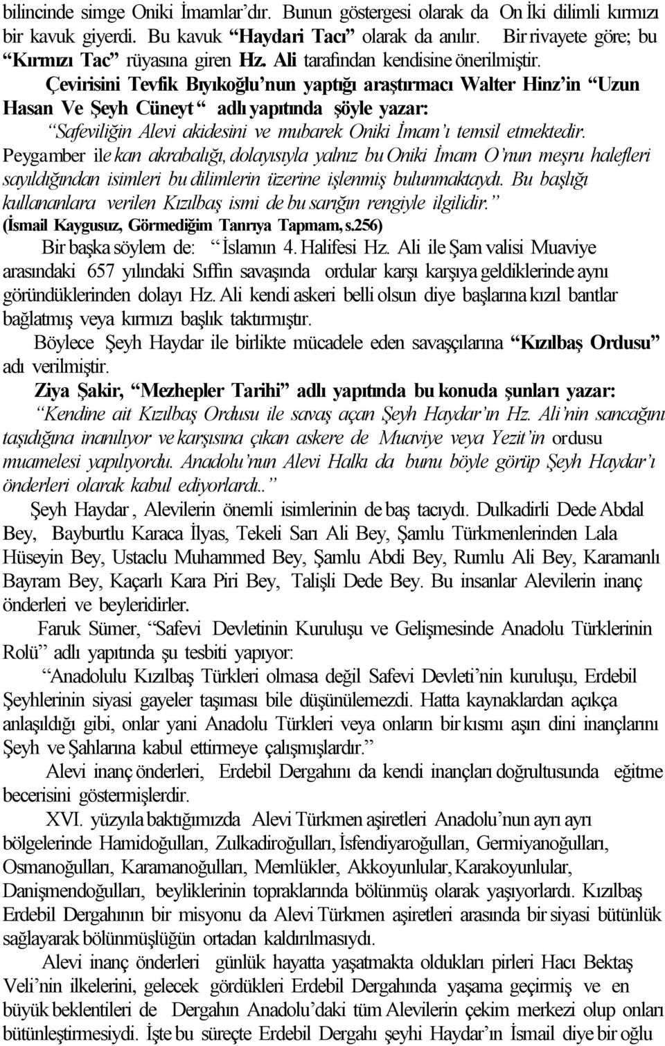 Çevirisini Tevfik Bıyıkoğlu nun yaptığı araģtırmacı Walter Hinz in Uzun Hasan Ve ġeyh Cüneyt adlı yapıtında Ģöyle yazar: Safeviliğin Alevi akidesini ve mubarek Oniki İmam ı temsil etmektedir.