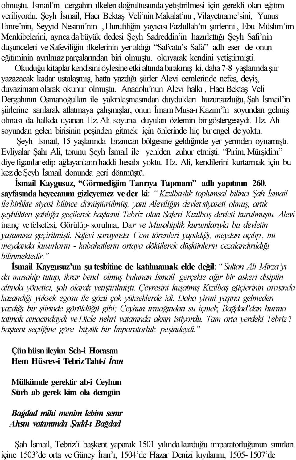 Şeyh Sadreddin in hazırlattığı Şeyh Safi nin düşünceleri ve Safeviliğin ilkelerinin yer aldığı Safvatu s Safa adlı eser de onun eğitiminin ayrılmaz parçalarından biri olmuştu.