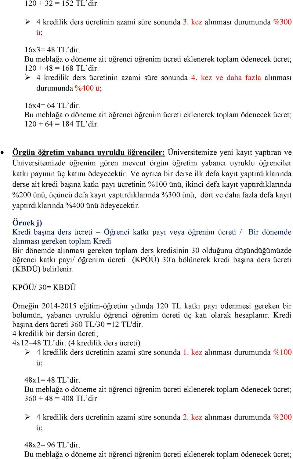 Örgün öğretim yabancı uyruklu öğrenciler: Üniversitemize yeni kayıt yaptıran ve Üniversitemizde öğrenim gören mevcut örgün öğretim yabancı uyruklu öğrenciler katkı payının üç katını ödeyecektir.