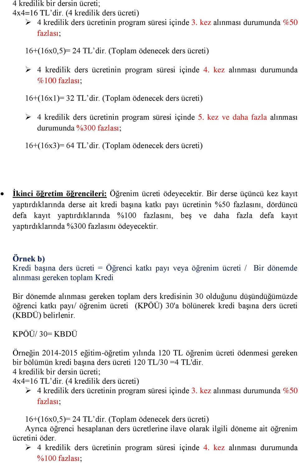 (Toplam ödenecek ders ücreti) 4 kredilik ders ücretinin program süresi içinde 5. kez ve daha fazla alınması durumunda %300 fazlası; 16+(16x3)= 64 TL dir.