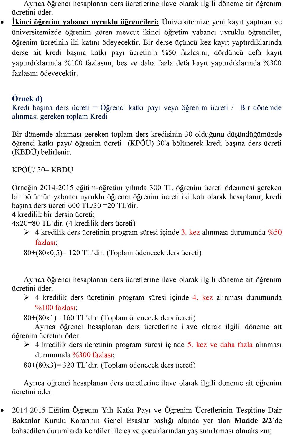 Bir derse üçüncü kez kayıt yaptırdıklarında derse ait kredi başına katkı payı ücretinin %50 fazlasını, dördüncü defa kayıt yaptırdıklarında %100 fazlasını, beş ve daha fazla defa kayıt