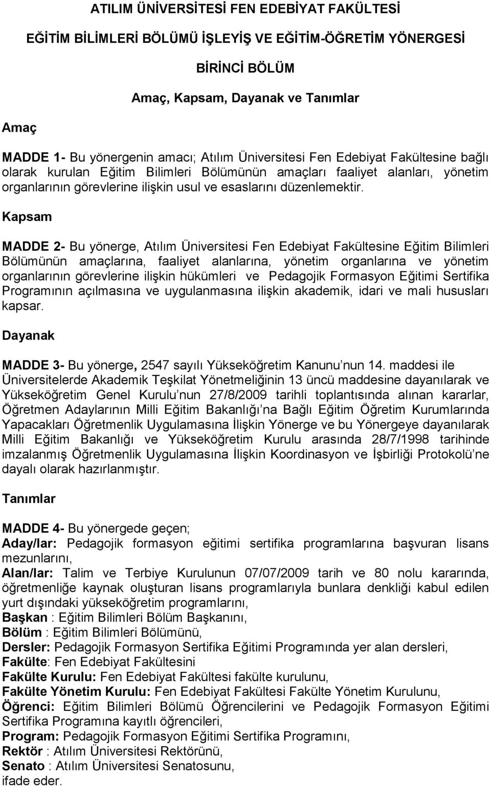 Kapsam MADDE 2- Bu yönerge, Atılım Üniversitesi Fen Edebiyat Fakültesine Eğitim Bilimleri Bölümünün amaçlarına, faaliyet alanlarına, yönetim organlarına ve yönetim organlarının görevlerine ilişkin