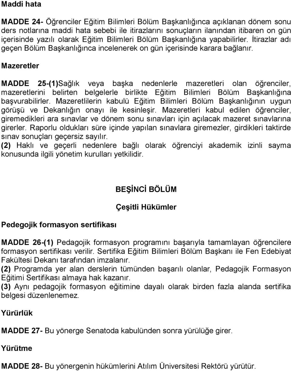 Mazeretler MADDE 25-(1)Sağlık veya başka nedenlerle mazeretleri olan öğrenciler, mazeretlerini belirten belgelerle birlikte Eğitim Bilimleri Bölüm Başkanlığına başvurabilirler.