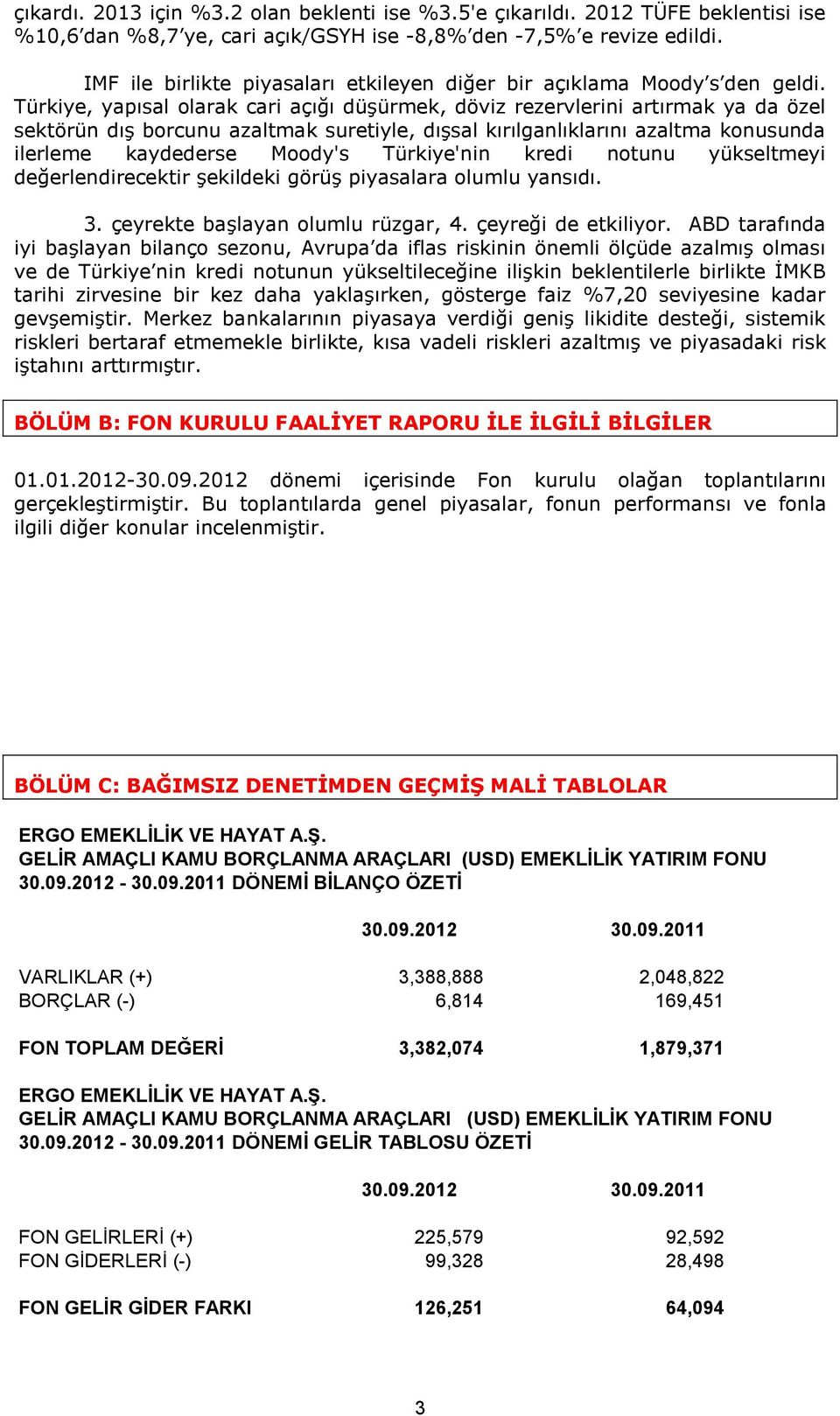 Türkiye, yapısal olarak cari açığı düşürmek, döviz rezervlerini artırmak ya da özel sektörün dış borcunu azaltmak suretiyle, dışsal kırılganlıklarını azaltma konusunda ilerleme kaydederse Moody's