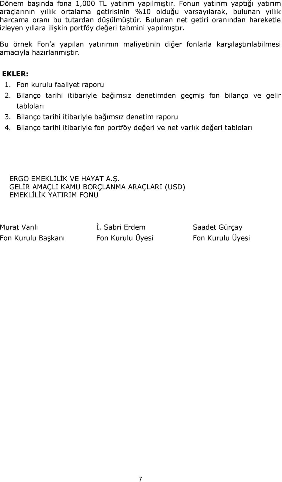 Bu örnek Fon a yapılan yatırımın maliyetinin diğer fonlarla karşılaştırılabilmesi amacıyla hazırlanmıştır. EKLER: 1. Fon kurulu faaliyet raporu 2.