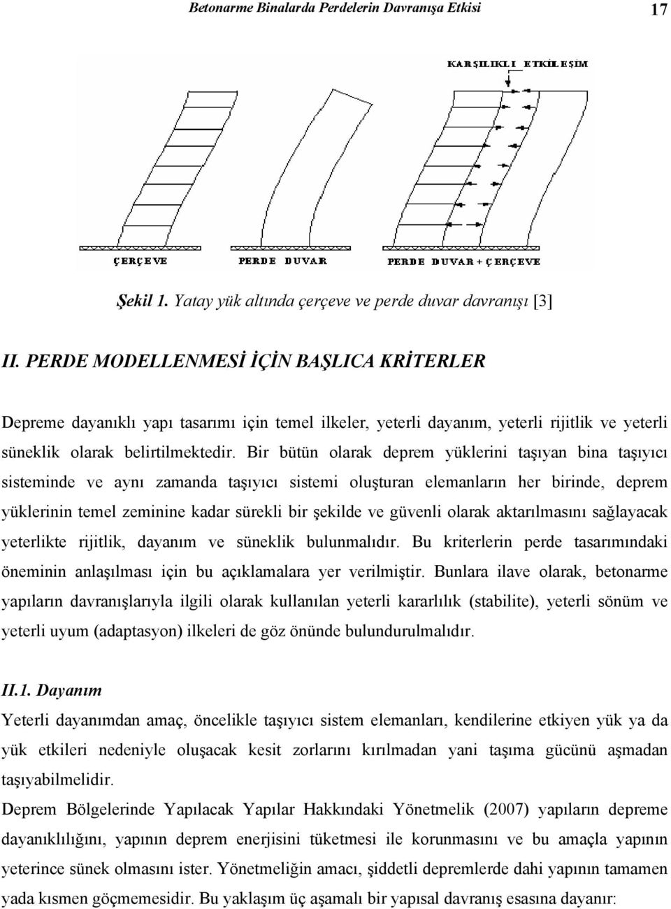 Bir bütün olarak deprem yüklerini taşıyan bina taşıyıcı sisteminde ve aynı zamanda taşıyıcı sistemi oluşturan elemanların her birinde, deprem yüklerinin temel zeminine kadar sürekli bir şekilde ve