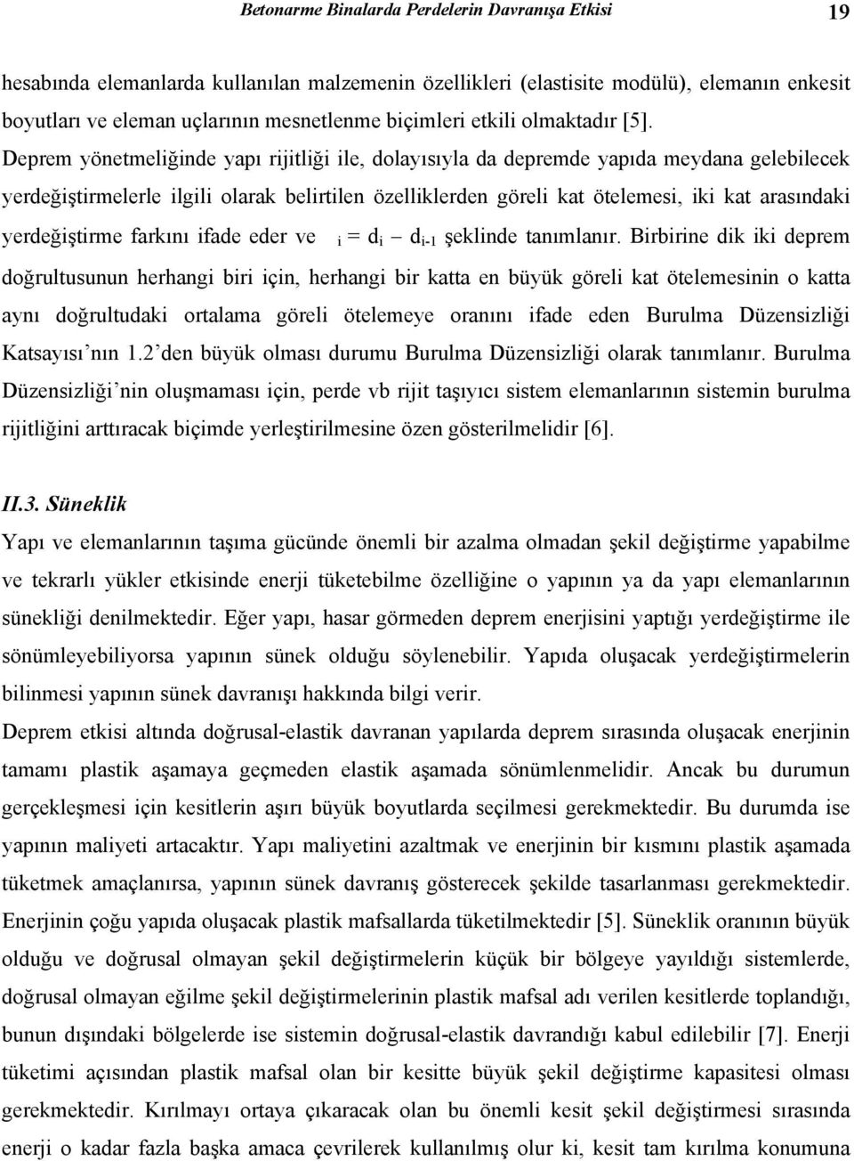 Deprem yönetmeliğinde yapı rijitliği ile, dolayısıyla da depremde yapıda meydana gelebilecek yerdeğiştirmelerle ilgili olarak belirtilen özelliklerden göreli kat ötelemesi, iki kat arasındaki