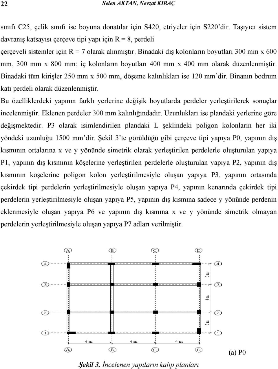 Binadaki dış kolonların boyutları 300 mm x 600 mm, 300 mm x 800 mm; iç kolonların boyutları 400 mm x 400 mm olarak düzenlenmiştir.