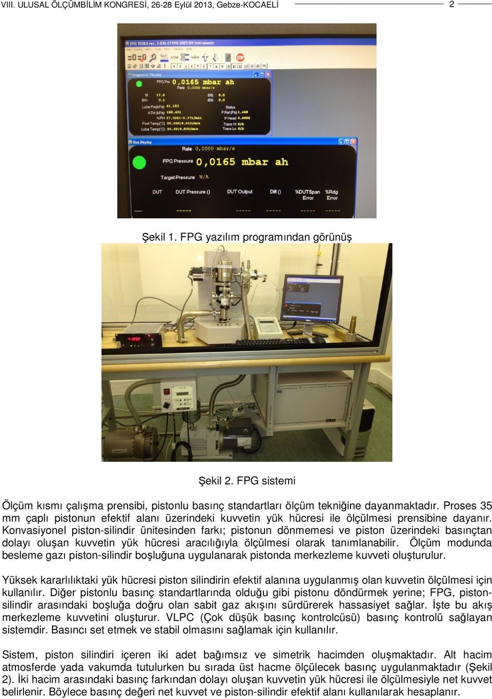 Konvasiyonel piston-silindir ünitesinden farkı; pistonun dönmemesi ve piston üzerindeki basınçtan dolayı oluşan kuvvetin yük hücresi aracılığıyla ölçülmesi olarak tanımlanabilir.