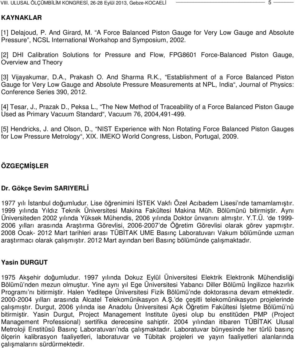 , Establishment of a Force Balanced Piston Gauge for Very Low Gauge and Absolute Pressure Measurements at NPL, India, Journal of Physics: Conference Series 390, 2012. [4] Tesar, J., Prazak D.