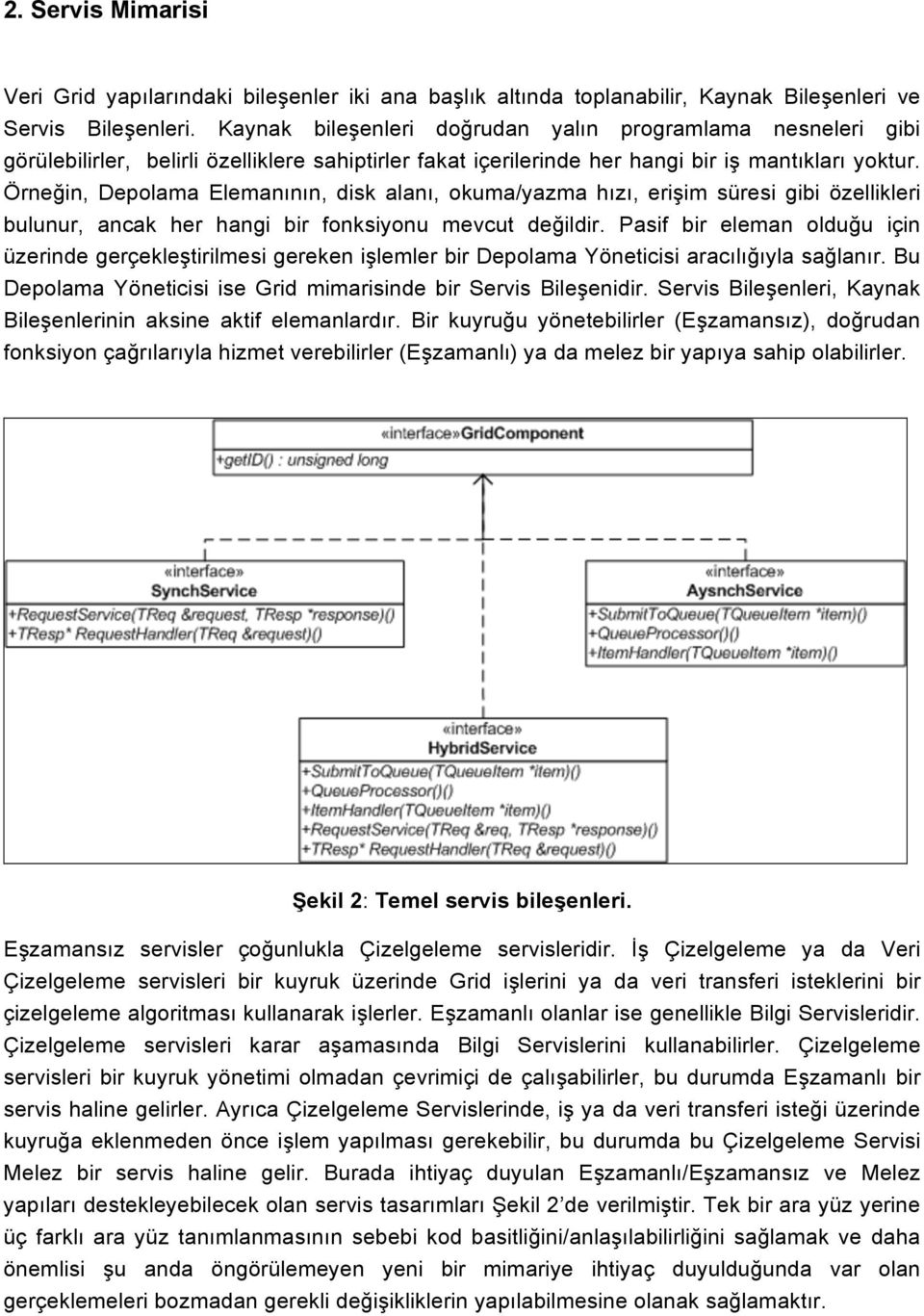 Örneğin, Depolama Elemanının, disk alanı, okuma/yazma hızı, erişim süresi gibi özellikleri bulunur, ancak her hangi bir fonksiyonu mevcut değildir.