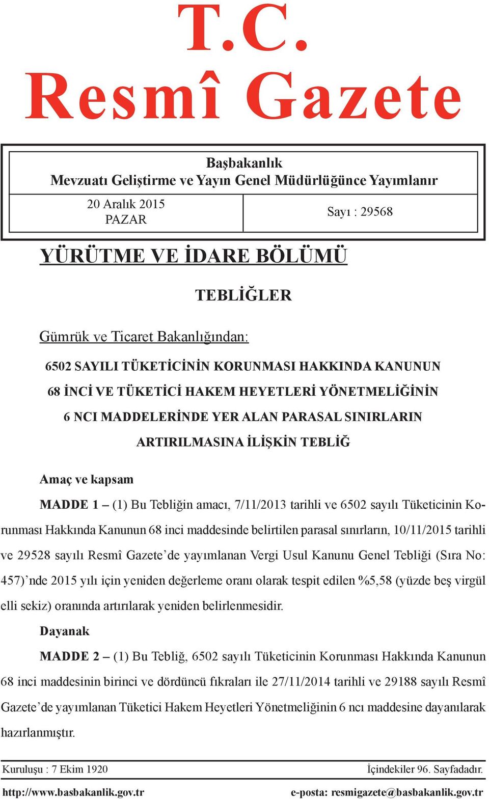 1 (1) Bu Tebliğin amacı, 7/11/2013 tarihli ve 6502 sayılı Tüketicinin Korunması Hakkında Kanunun 68 inci maddesinde belirtilen parasal sınırların, 10/11/2015 tarihli ve 29528 sayılı Resmî Gazete de