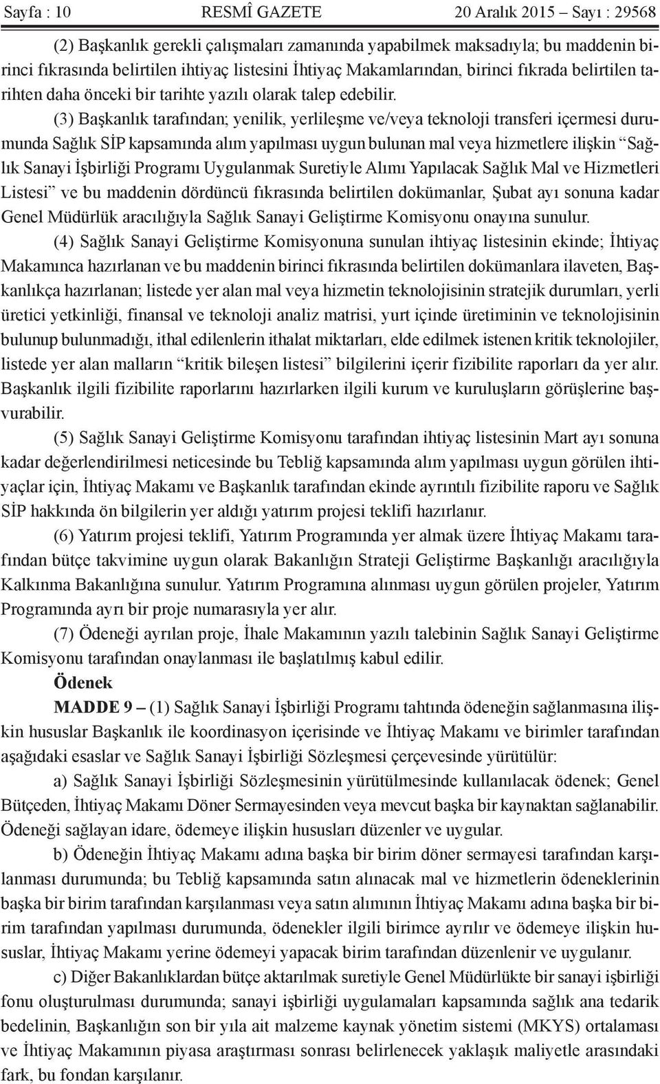 (3) Başkanlık tarafından; yenilik, yerlileşme ve/veya teknoloji transferi içermesi durumunda Sağlık SİP kapsamında alım yapılması uygun bulunan mal veya hizmetlere ilişkin Sağlık Sanayi İşbirliği